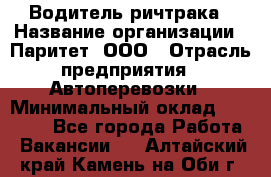 Водитель ричтрака › Название организации ­ Паритет, ООО › Отрасль предприятия ­ Автоперевозки › Минимальный оклад ­ 21 000 - Все города Работа » Вакансии   . Алтайский край,Камень-на-Оби г.